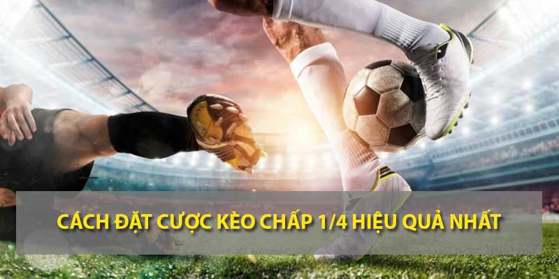 Vào tiền kèo chấp 1/4 hiệu quả