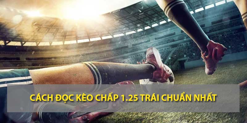 Cách đọc kèo chấp 1.25 chuẩn nhất