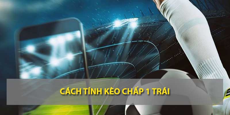 Cách tính kèo chấp 1 trái