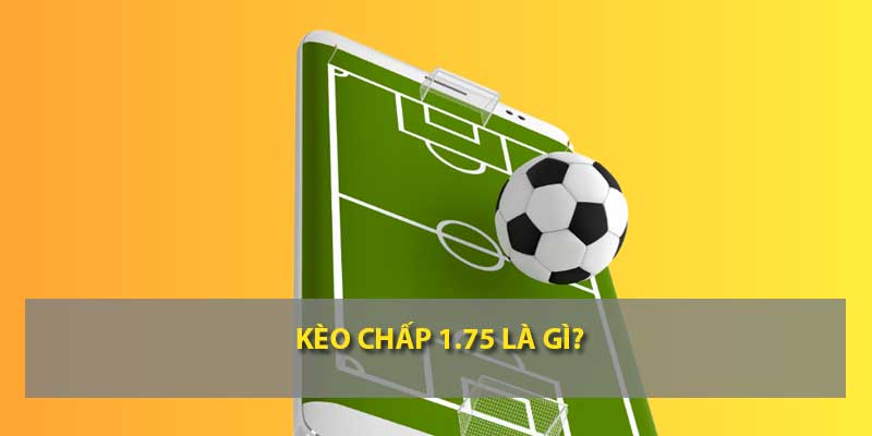 Kèo chấp 1.75 là gì?