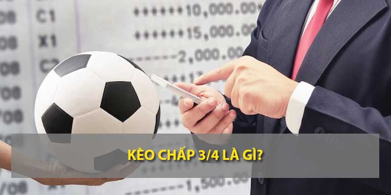 Kèo chấp 3/4 là gì?