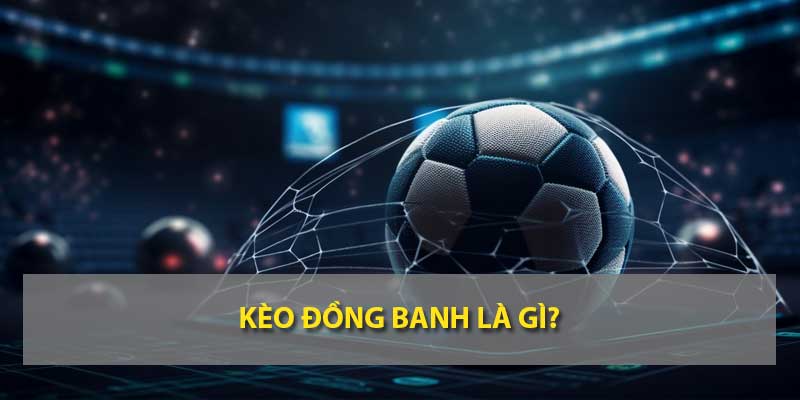 Kèo đồng banh là gì?