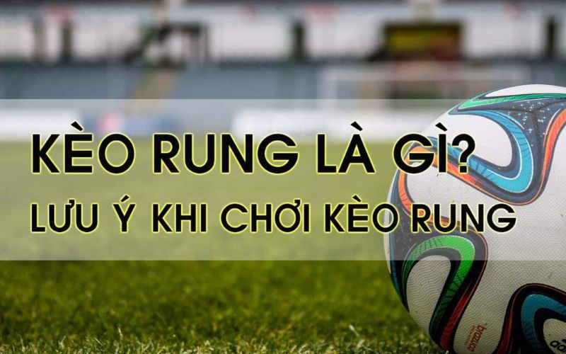 Kèo rung là gì? Thời điểm nào nên đánh