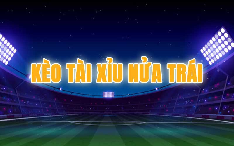 Kèo tài xỉu nửa trái là gì?