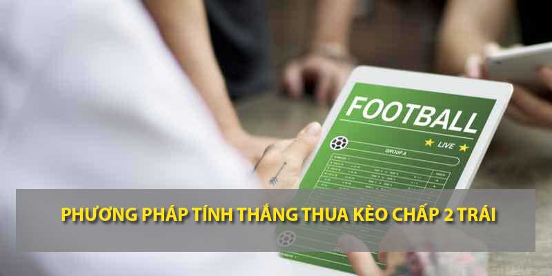 Phương pháp tính tiền kèo chấp 2 trái