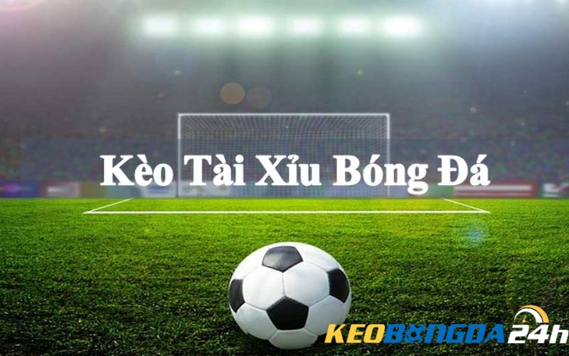 Kèo tài xỉu trong bóng đá