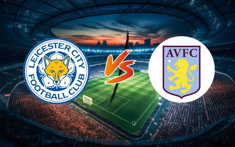 Soi kèo Leicester City vs Aston Vill